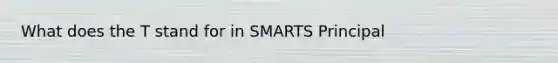 What does the T stand for in SMARTS Principal