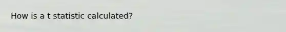 How is a t statistic calculated?