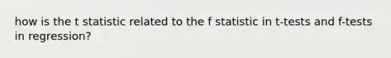 how is the t statistic related to the f statistic in t-tests and f-tests in regression?