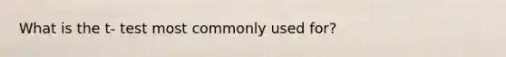 What is the t- test most commonly used for?