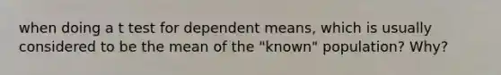 when doing a t test for dependent means, which is usually considered to be the mean of the "known" population? Why?