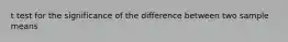 t test for the significance of the difference between two sample means