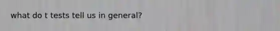 what do t tests tell us in general?