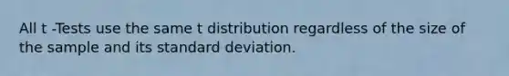 All t -Tests use the same t distribution regardless of the size of the sample and its standard deviation.