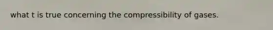 what t is true concerning the compressibility of gases.