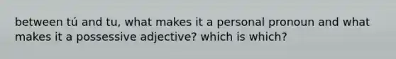 between tú and tu, what makes it a personal pronoun and what makes it a possessive adjective? which is which?