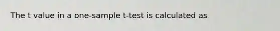 The t value in a <a href='https://www.questionai.com/knowledge/kEl9MFIQr9-one-sample-t-test' class='anchor-knowledge'>one-sample t-test</a> is calculated as