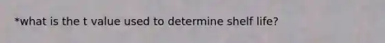 *what is the t value used to determine shelf life?