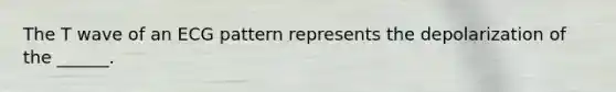 The T wave of an ECG pattern represents the depolarization of the ______.
