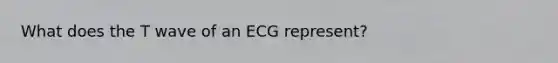 What does the T wave of an ECG represent?