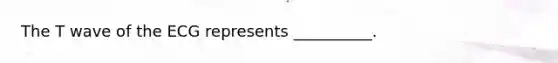 The T wave of the ECG represents __________.
