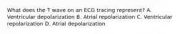 What does the T wave on an ECG tracing represent? A. Ventricular depolarization B. Atrial repolarization C. Ventricular repolarization D. Atrial depolarization