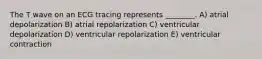 The T wave on an ECG tracing represents ________. A) atrial depolarization B) atrial repolarization C) ventricular depolarization D) ventricular repolarization E) ventricular contraction