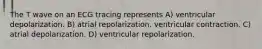 The T wave on an ECG tracing represents A) ventricular depolarization. B) atrial repolarization. ventricular contraction. C) atrial depolarization. D) ventricular repolarization.