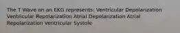 The T Wave on an EKG represents: Ventricular Depolarization Ventricular Repolarization Atrial Depolarization Atrial Repolarization Ventricular Systole