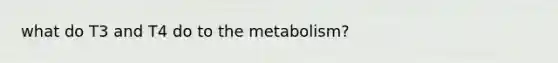 what do T3 and T4 do to the metabolism?