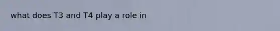 what does T3 and T4 play a role in