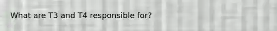 What are T3 and T4 responsible for?