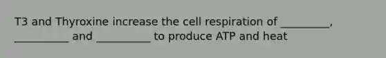 T3 and Thyroxine increase the cell respiration of _________, __________ and __________ to produce ATP and heat