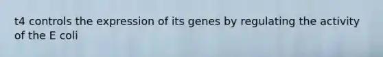 t4 controls the expression of its genes by regulating the activity of the E coli