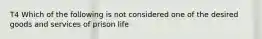 T4 Which of the following is not considered one of the desired goods and services of prison life