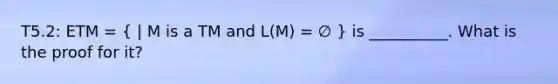 T5.2: ETM = ( | M is a TM and L(M) = ∅ ) is __________. What is the proof for it?