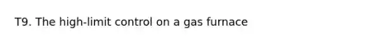 T9. The high-limit control on a gas furnace