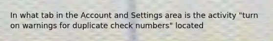 In what tab in the Account and Settings area is the activity "turn on warnings for duplicate check numbers" located