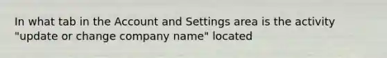 In what tab in the Account and Settings area is the activity "update or change company name" located