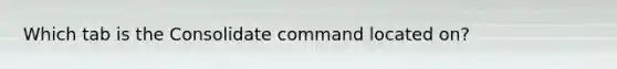 Which tab is the Consolidate command located on?