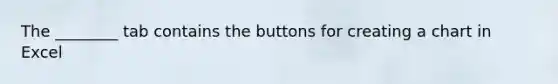 The ________ tab contains the buttons for creating a chart in Excel