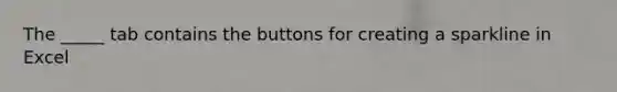 The _____ tab contains the buttons for creating a sparkline in Excel