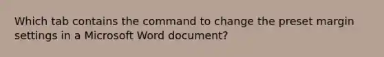 Which tab contains the command to change the preset margin settings in a Microsoft Word document?