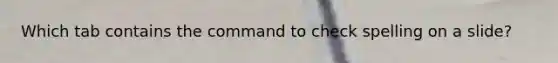 Which tab contains the command to check spelling on a slide?