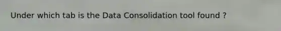 Under which tab is the Data Consolidation tool found ?