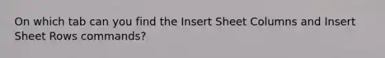 On which tab can you find the Insert Sheet Columns and Insert Sheet Rows commands?