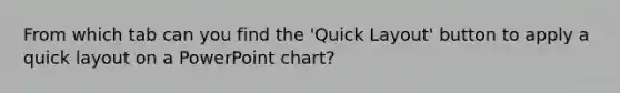 From which tab can you find the 'Quick Layout' button to apply a quick layout on a PowerPoint chart?