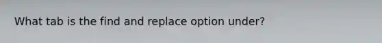 What tab is the find and replace option under?