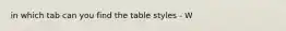 in which tab can you find the table styles - W