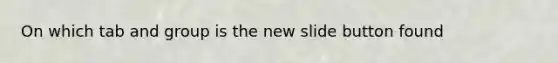On which tab and group is the new slide button found