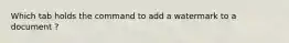 Which tab holds the command to add a watermark to a document ?