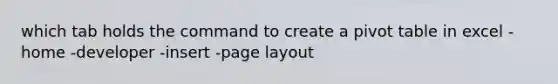 which tab holds the command to create a pivot table in excel -home -developer -insert -page layout