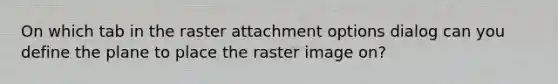 On which tab in the raster attachment options dialog can you define the plane to place the raster image on?