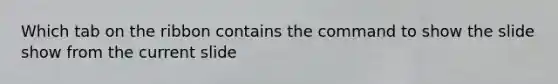 Which tab on the ribbon contains the command to show the slide show from the current slide