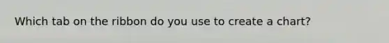 Which tab on the ribbon do you use to create a chart?