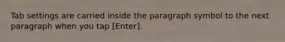 Tab settings are carried inside the paragraph symbol to the next paragraph when you tap [Enter].