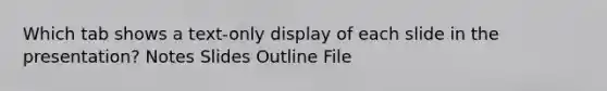Which tab shows a text-only display of each slide in the presentation? Notes Slides Outline File