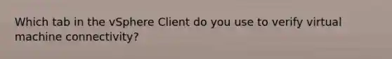 Which tab in the vSphere Client do you use to verify virtual machine connectivity?