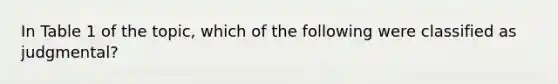 In Table 1 of the topic, which of the following were classified as judgmental?