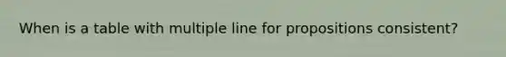 When is a table with multiple line for propositions consistent?